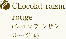 Chocolat raisin rouge(ショコラ レザン ルージュ)